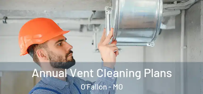  Annual Vent Cleaning Plans O'Fallon - MO