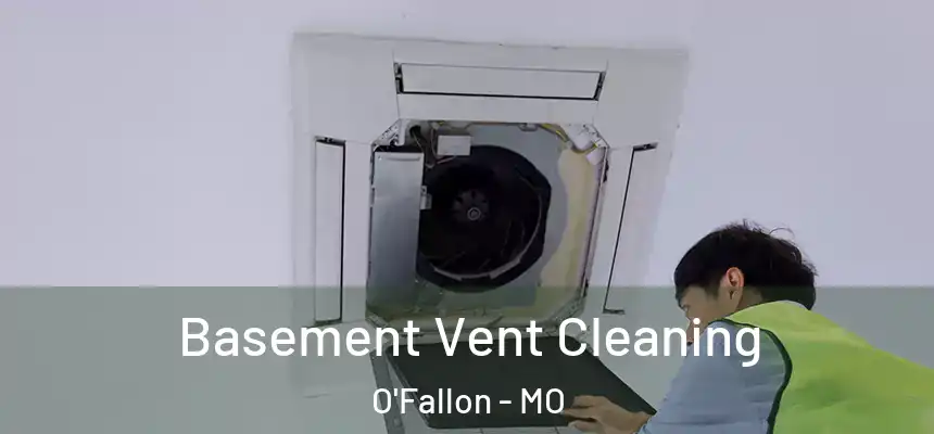 Basement Vent Cleaning O'Fallon - MO