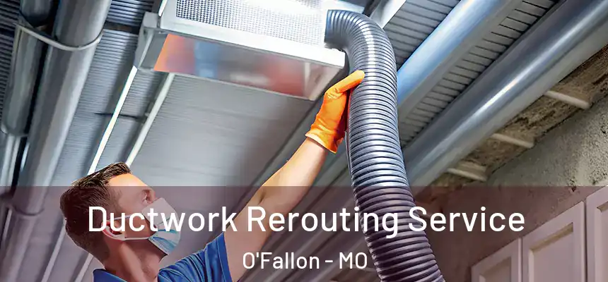 Ductwork Rerouting Service O'Fallon - MO