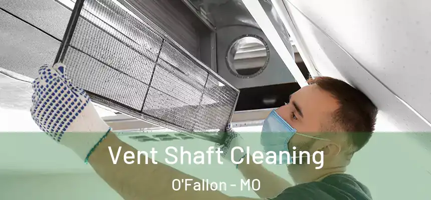 Vent Shaft Cleaning O'Fallon - MO