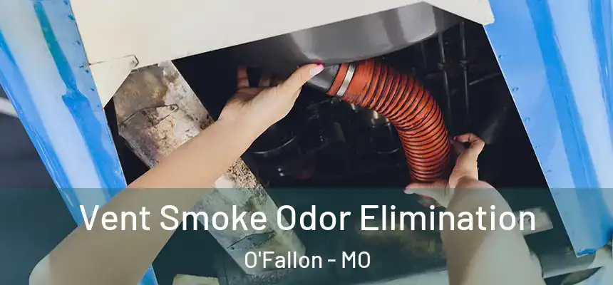 Vent Smoke Odor Elimination O'Fallon - MO